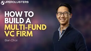 How to Build a Multi-Fund VC Firm | Ben Choi | Superclusters | S1E6