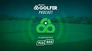 Ep 172 | Flogas Irish Amateur preview with Stuart Grehan and John Rooney