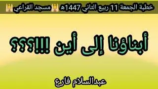أبناؤنا إلى أين !!!؟؟؟ خطبة الجمعة 11 ربيع الثاني 1447ه‍ الشيخ عبدالسلام فارع مسجد القراعي في يافع 