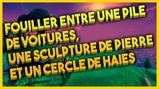 FOUILLER ENTRE UNE PILE DE VOITURES, UNE SCULPTURE DE PIERRE ET UN CERCLE DE HAIES / Fortnite