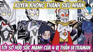 Xuyên Không Thành Siêu Nhân, Tôi Sở Hữu Sức Mạnh Của 4 Vị Thần Ultraman Full Version | MT VietSub