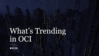 What's Trending in OCI: Supercomputing 2020