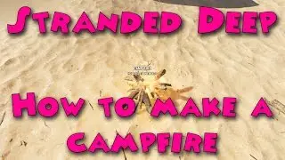 Stranded Deep - How to make a campfire and how to light it (old video)