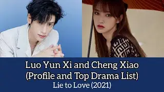 Luo Yun Xi and Cheng Xiao (Profile and Top Drama List) Lie to Love (2021).