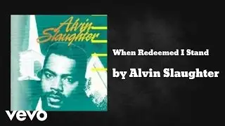 Alvin Slaughter - When Redeemed I Stand (AUDIO)