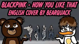 BLACKPINK - HOW YOU LIKE THAT - ENGLISH COVER BY BEARQUACK