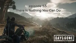 Days Gone Episode 53 There Is Nothing you can do