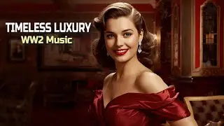 👉 TIMELESS LUXURY | WW2 MUSIC & 1940s BIG BAND SOUND