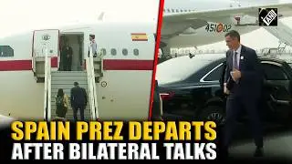 Spanish President Pedro Sanchez departs after holding Bilateral talks with PM Narendra Modi