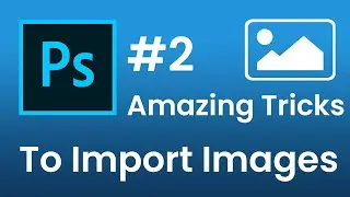 Tricks to import images in photoshop 