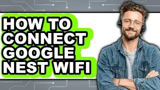 How to Connect Google Nest Wifi - Easy Guide