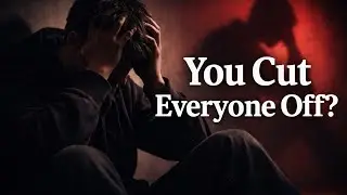 Why You Cut Everyone Off (The Truth You Avoid)