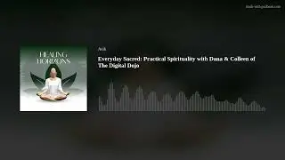 Everyday Sacred: Practical Spirituality with Dana & Colleen of The Digital Dojo