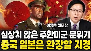 심상치 않은 주한미군 현재 분위기. 중국 일본은 지금 환장할 지경이다 (이영종 센터장 / 4부)