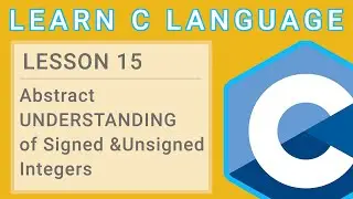 C Programming Lesson 15  -  Abstract understanding of Signed and Unsigned Integers