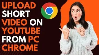 How to upload short video on youtube from pc chrome?
