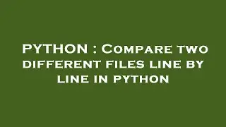 PYTHON : Compare two different files line by line in python