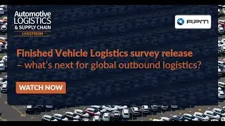 Finished Vehicle Logistics survey results &ndash; what&rsquo;s next for global outbound logistics?
