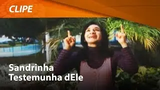 Sandrinha - Testemunha dEle [ CLIPE OFICIAL ]