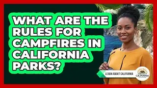 What Are the Rules for Campfires in California Parks?