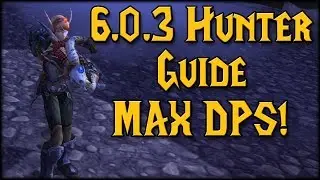 6.0.3 Hunter Guide! Max DPS for Draenor Raids!