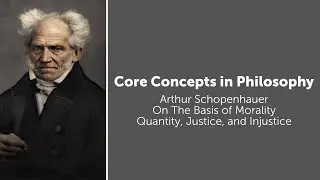Arthur Schopenhauer, On The Basis of Morality | Quantity, Justice, & Injustice | Core Concepts