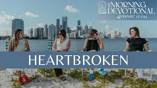 Heartbroken | My Morning Devotional Episode 1344 | Daily Prayer Podcast