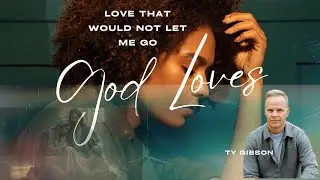 Ty Gibson - God's Extreme Love that will not let me go