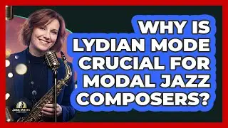 Why Is Lydian Mode Crucial For Modal Jazz Composers? - Jazz Music Legends