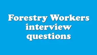 Forestry Workers interview questions
