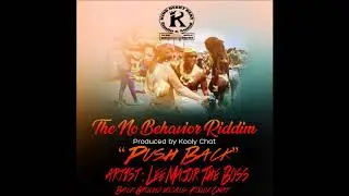 Lee Major The Boss - Push Back (No Behavior Riddim produced by Kooly Chat)