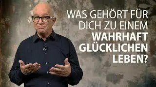 Was geh&ouml;rt f&uuml;r dich zu einem wahrhaft gl&uuml;cklichen Leben?