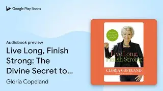 Live Long, Finish Strong: The Divine Secret to&hellip; by Gloria Copeland &middot; Audiobook preview