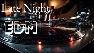 Late Night EDM | Chill Vibes & Electronic Beats