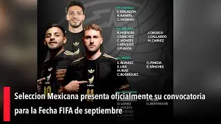 Selecci&oacute;n Mexicana presenta oficialmente su convocatoria para la Fecha FIFA de septiembre