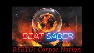 BFBTG: Corpse Nation || Beat Saber