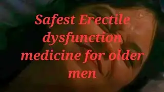 Erectile dysfunction Safest Medicine for older men