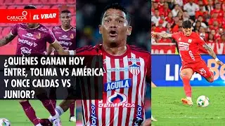🔴 EL VBAR - ¿Quiénes ganan hoy entre, Tolima Vs América y Once Caldas Vs Junior?