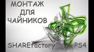 МОНТАЖ ДЛЯ ЧАЙНИКОВ - SHAREfactory&trade; на PS4