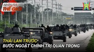 Thái Lan trước bước ngoặt chính trị quan trọng | Nhìn ra thế giới