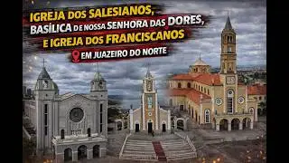 Igreja dos Franciscanos, dos Salesianos e a Basílica de Nossa Senhora das Dores de Juazeiro do Norte