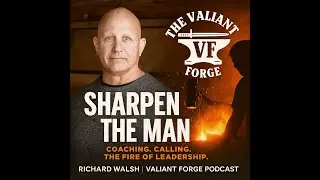 Sharpen the Man: Richard Walsh on Coaching, Calling, and the Forge of Leadership