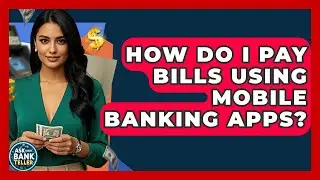 How Do I Pay Bills Using Mobile Banking Apps? - Ask Your Bank Teller