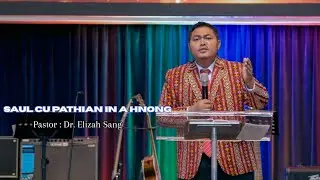 SAUL CU PATHIAN IN A HNONG : Pastor Dr. Elizah Sang