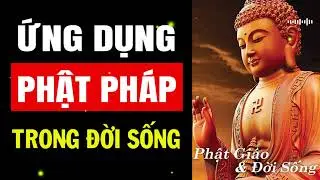 ỨNG DỤNG PHẬT PHÁP TRONG ĐỜI SỐNG | PHẬT GIÁO