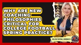 Why Are New Coaching Philosophies Critical For College Football Spring Practice?