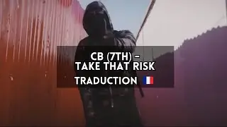CB (7th) - Take That Risk - Traduction UK-FR 🇫🇷