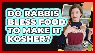 Do Rabbis Bless Food To Make It Kosher?