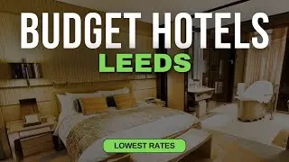 Best Budget Hotels in Leeds | Top 10 Hotels in Leeds