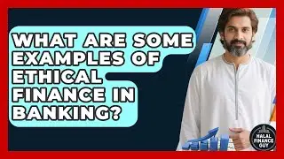 What Are Some Examples of Ethical Finance in Banking? | Halal Finance Guy News